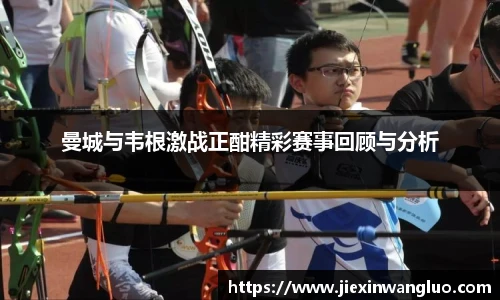 哈哈体育曼城与韦根激战正酣精彩赛事回顾与分析