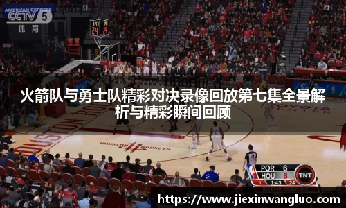 火箭队与勇士队精彩对决录像回放第七集全景解析与精彩瞬间回顾