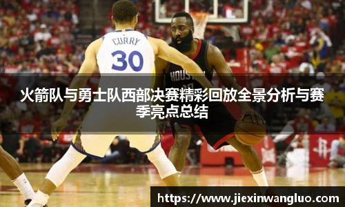 火箭队与勇士队西部决赛精彩回放全景分析与赛季亮点总结